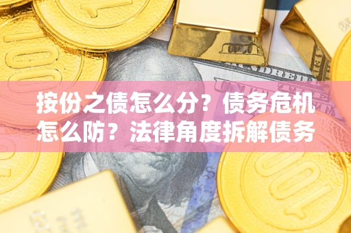 济南按份之债怎么分？债务危机怎么防？法律角度拆解债务分配与风险自保指南