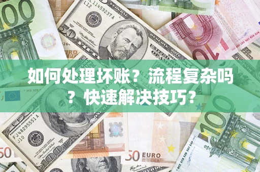 济南如何处理坏账？流程复杂吗？快速解决技巧？