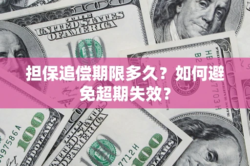 济南担保追偿期限多久?如何避免超期失效? 济南担保追偿期限多久?如何避免超期失效?