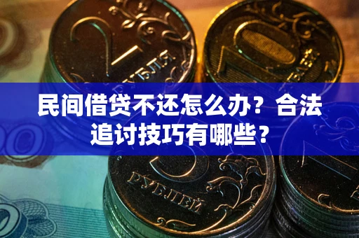济南民间借贷不还怎么办？合法追讨技巧有哪些？