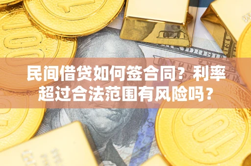 济南民间借贷如何签合同？利率超过合法范围有风险吗？
