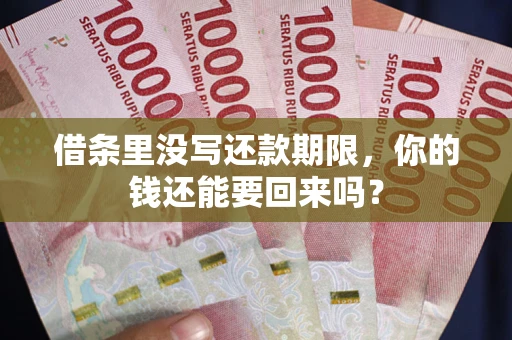 济南借条里没写还款期限，你的钱还能要回来吗？