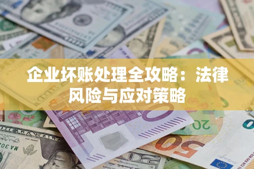 济南企业坏账处理全攻略：法律风险与应对策略