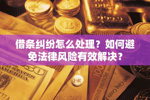 济南借条纠纷怎么处理？如何避免法律风险有效解决？