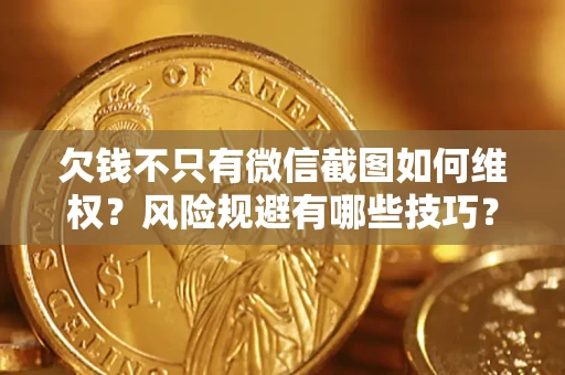 济南欠钱不只有微信截图如何维权？风险规避有哪些技巧？