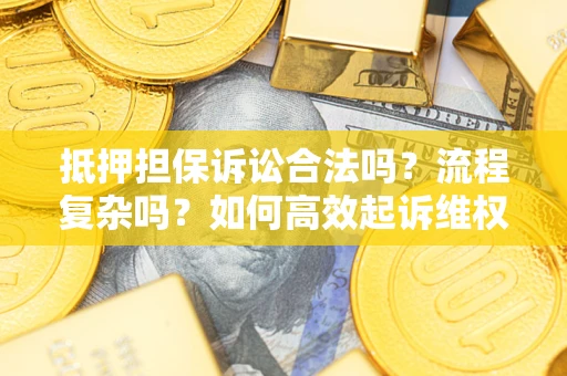 济南抵押担保诉讼合法吗？流程复杂吗？如何高效起诉维权？