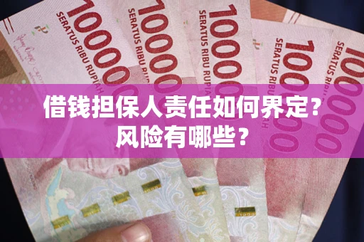 济南借钱担保人责任如何界定?风险有哪些? 济南借钱担保人责任如何界定?风险有哪些?