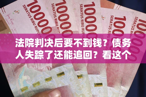 济南法院判决后要不到钱？债务人失踪了还能追回？看这个方法！
