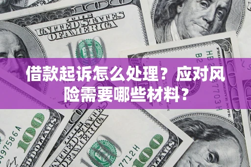 济南借款起诉怎么处理？应对风险需要哪些材料？