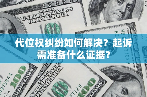 济南代位权纠纷如何解决？起诉需准备什么证据？