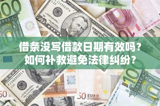济南借条没写借款日期有效吗？如何补救避免法律纠纷？