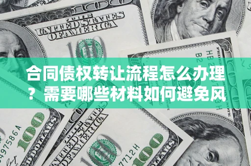 济南合同债权转让流程怎么办理？需要哪些材料如何避免风险？