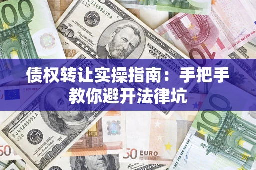 济南债权转让实操指南：手把手教你避开法律坑