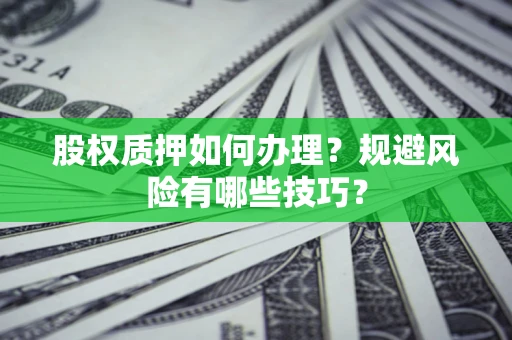 济南股权质押如何办理？规避风险有哪些技巧？
