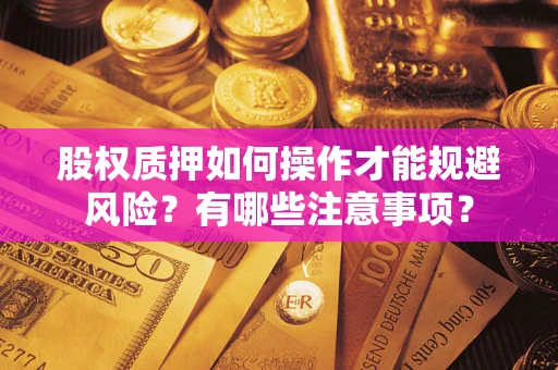 济南股权质押如何操作才能规避风险？有哪些注意事项？