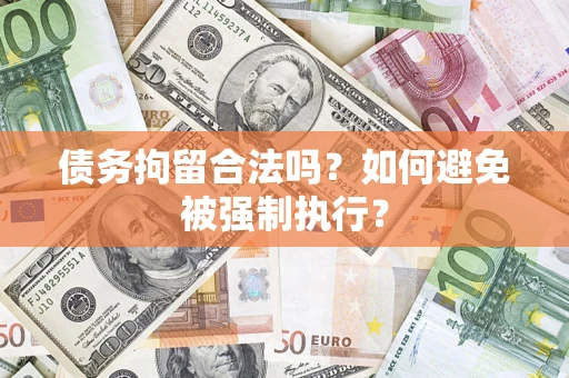 济南债务拘留合法吗？如何避免被强制执行？