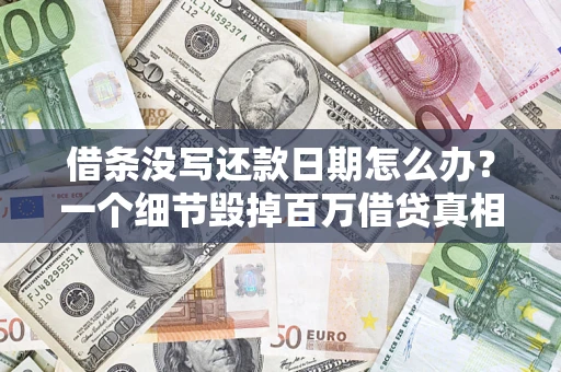 济南借条没写还款日期怎么办？一个细节毁掉百万借贷真相