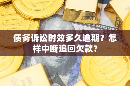 济南债务诉讼时效多久逾期？怎样中断追回欠款？