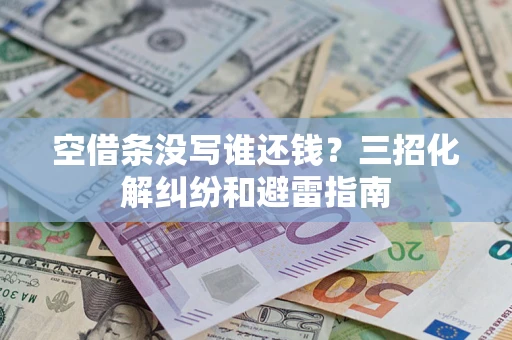 济南空借条没写谁还钱？三招化解纠纷和避雷指南
