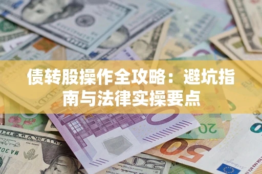 济南债转股操作全攻略：避坑指南与法律实操要点