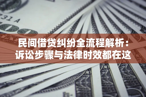 济南民间借贷纠纷全流程解析：诉讼步骤与法律时效都在这儿了