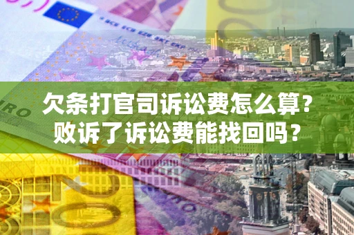 济南欠条打官司诉讼费怎么算？败诉了诉讼费能找回吗？