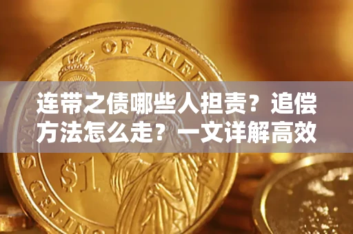 济南连带之债哪些人担责？追偿方法怎么走？一文详解高效维权流程