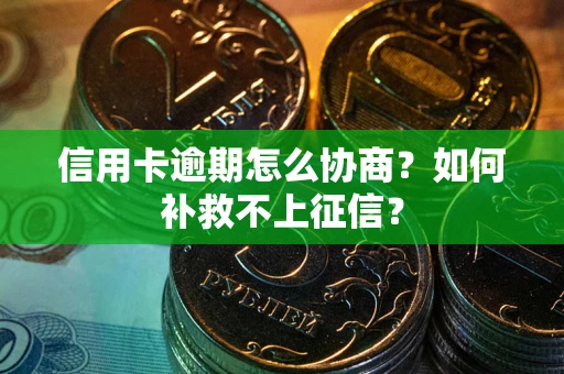 济南信用卡逾期怎么协商？如何补救不上征信？