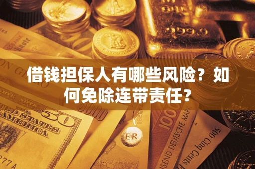 济南借钱担保人有哪些风险？如何免除连带责任？