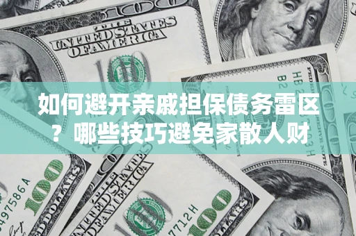 济南如何避开亲戚担保债务雷区？哪些技巧避免家散人财