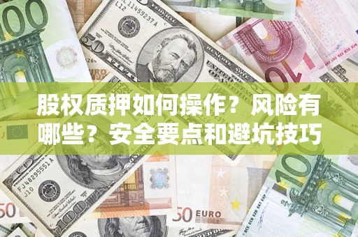 济南股权质押如何操作？风险有哪些？安全要点和避坑技巧？