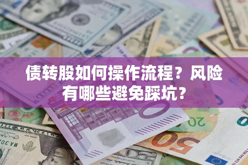 济南债转股如何操作流程?风险有哪些避免踩坑? 济南债转股如何操作流程?风险有哪些避免踩坑?