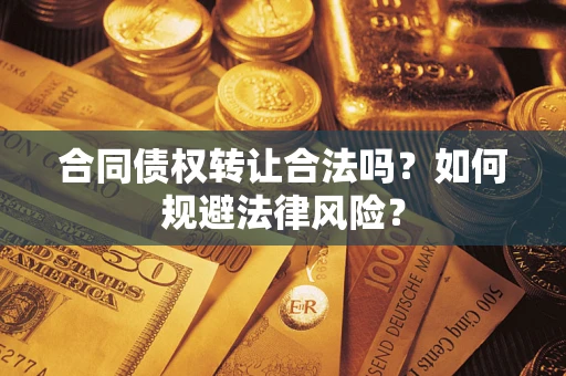 济南合同债权转让合法吗？如何规避法律风险？