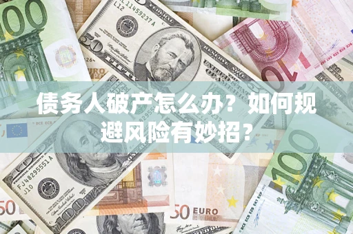 济南债务人破产怎么办？如何规避风险有妙招？