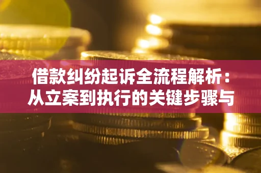 济南借款纠纷起诉全流程解析：从立案到执行的关键步骤与防败诉指南