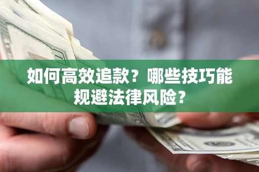 济南如何高效追款？哪些技巧能规避法律风险？
