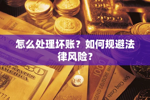 济南怎么处理坏账？如何规避法律风险？