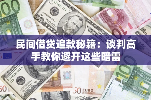 济南民间借贷追款秘籍：谈判高手教你避开这些暗雷
