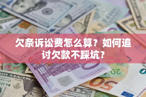 济南欠条诉讼费怎么算？如何追讨欠款不踩坑？