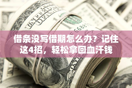 济南借条没写借期怎么办？记住这4招，轻松拿回血汗钱
