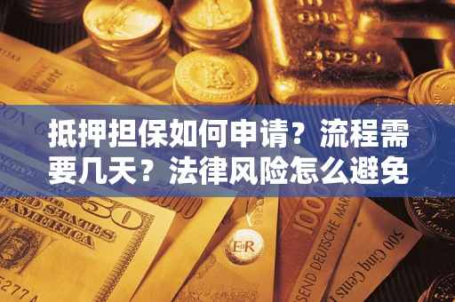 济南抵押担保如何申请？流程需要几天？法律风险怎么避免？避坑指南