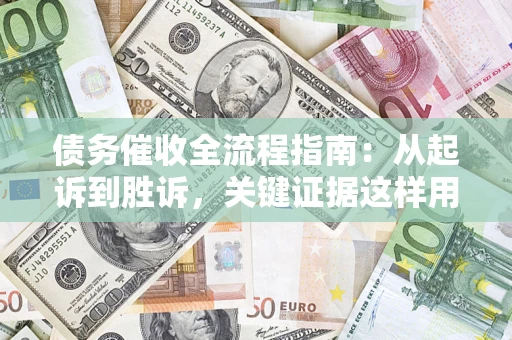 济南债务催收全流程指南：从起诉到胜诉，关键证据这样用