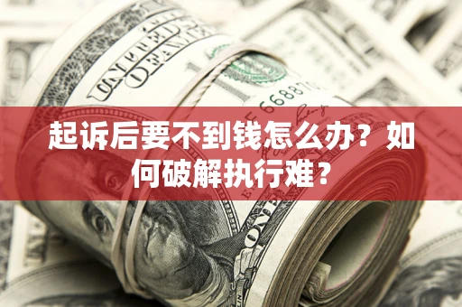 济南起诉后要不到钱怎么办？如何破解执行难？