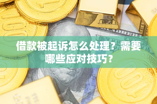 济南借款被起诉怎么处理？需要哪些应对技巧？
