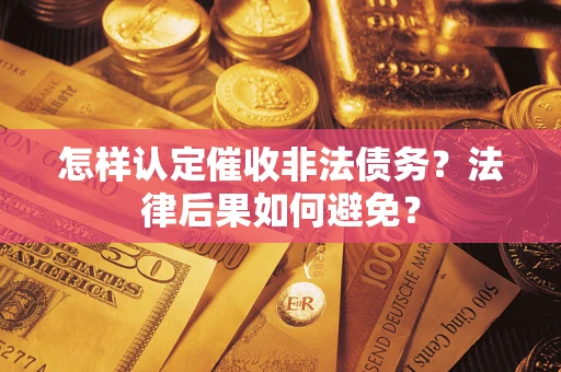 济南怎样认定催收非法债务？法律后果如何避免？