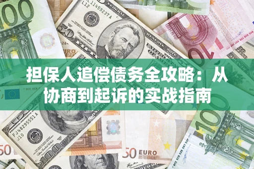 济南担保人追偿债务全攻略:从协商到起诉的实战指南 济南担保人追偿债务全攻略:从协商到起诉的实战指南