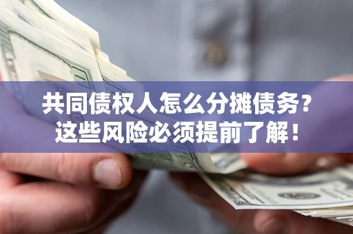 济南共同债权人怎么分摊债务？这些风险必须提前了解！
