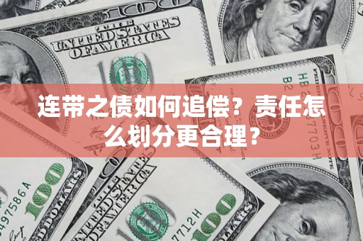 济南连带之债如何追偿？责任怎么划分更合理？