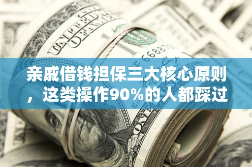 济南亲戚借钱担保三大核心原则，这类操作90%的人都踩过坑！附法院判决案例