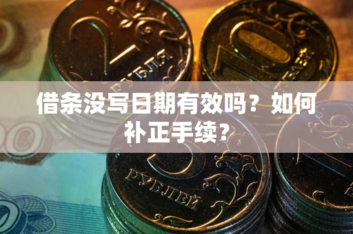 济南借条没写日期有效吗？如何补正手续？
